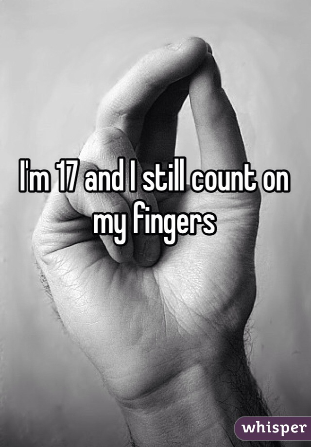 I'm 17 and I still count on my fingers