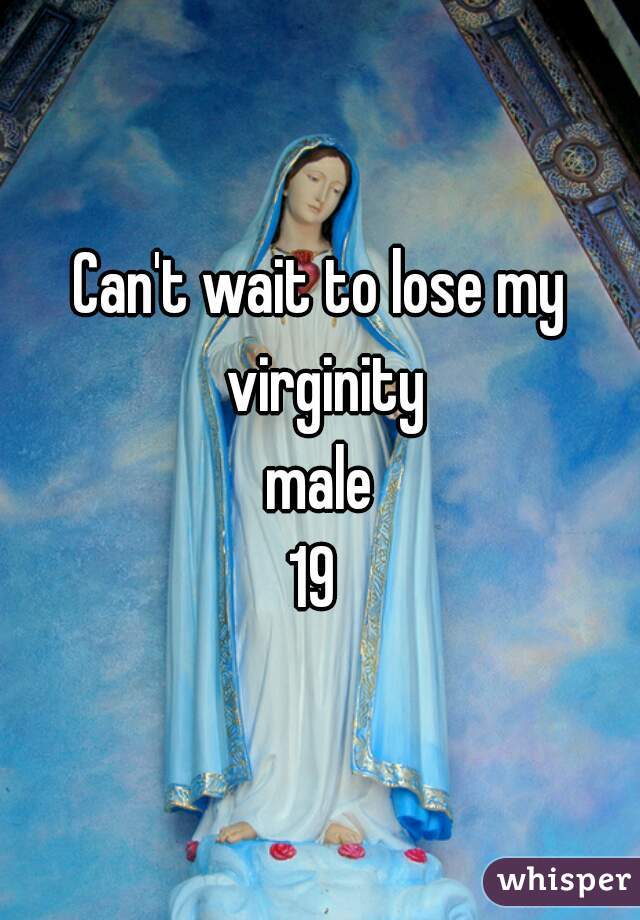 Can't wait to lose my virginity

male
19 