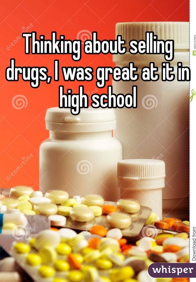 Thinking about selling drugs, I was great at it in high school 