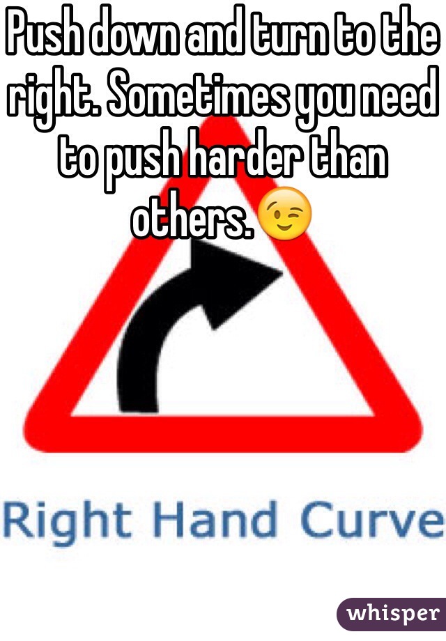 Push down and turn to the right. Sometimes you need to push harder than others.😉