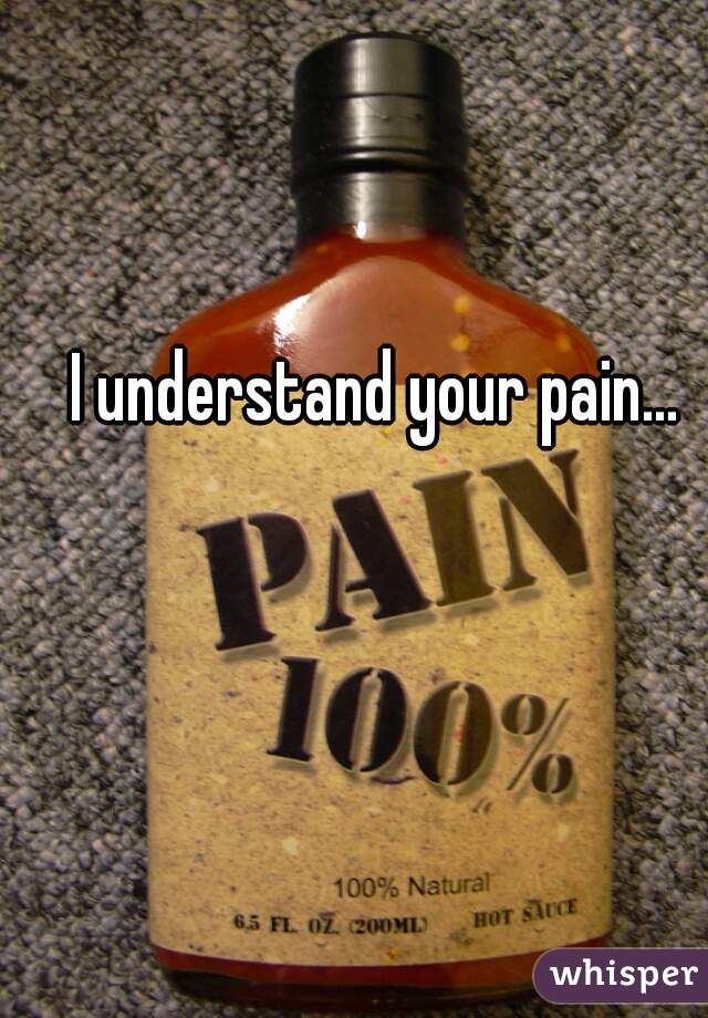 I understand your pain... 