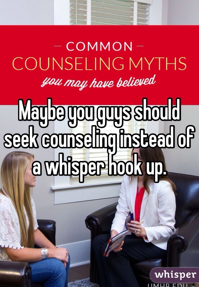 Maybe you guys should seek counseling instead of a whisper hook up. 