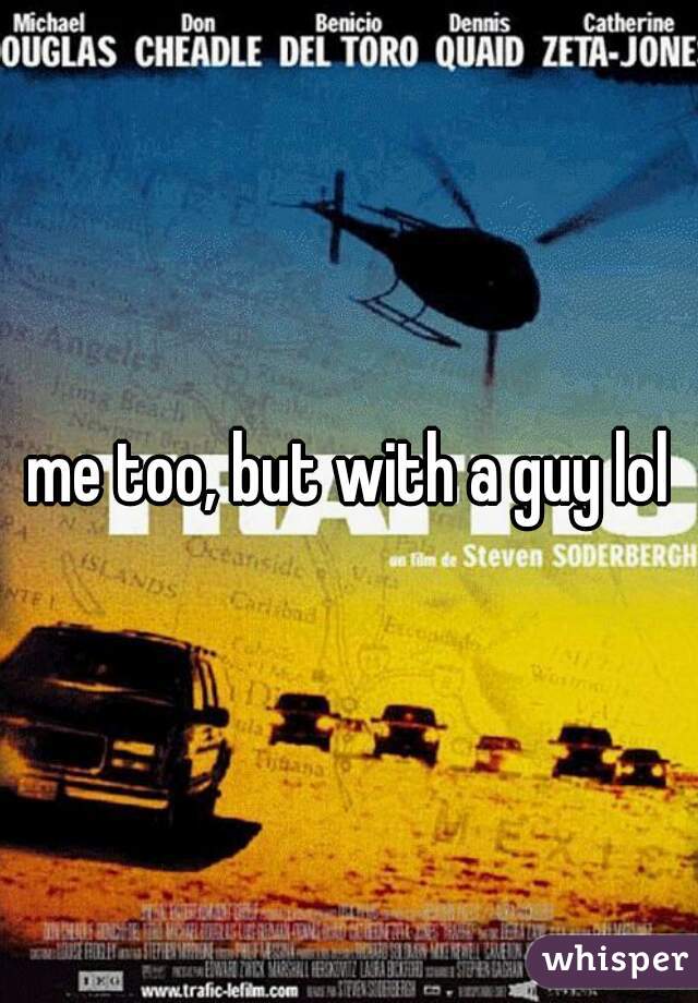 me too, but with a guy lol