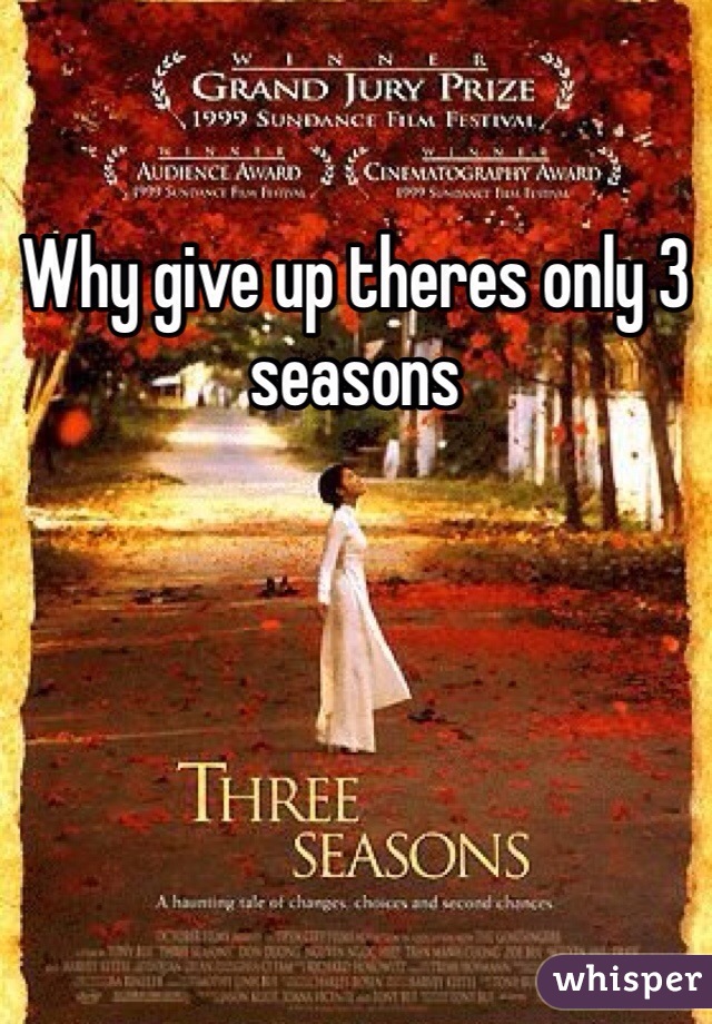 Why give up theres only 3 seasons 