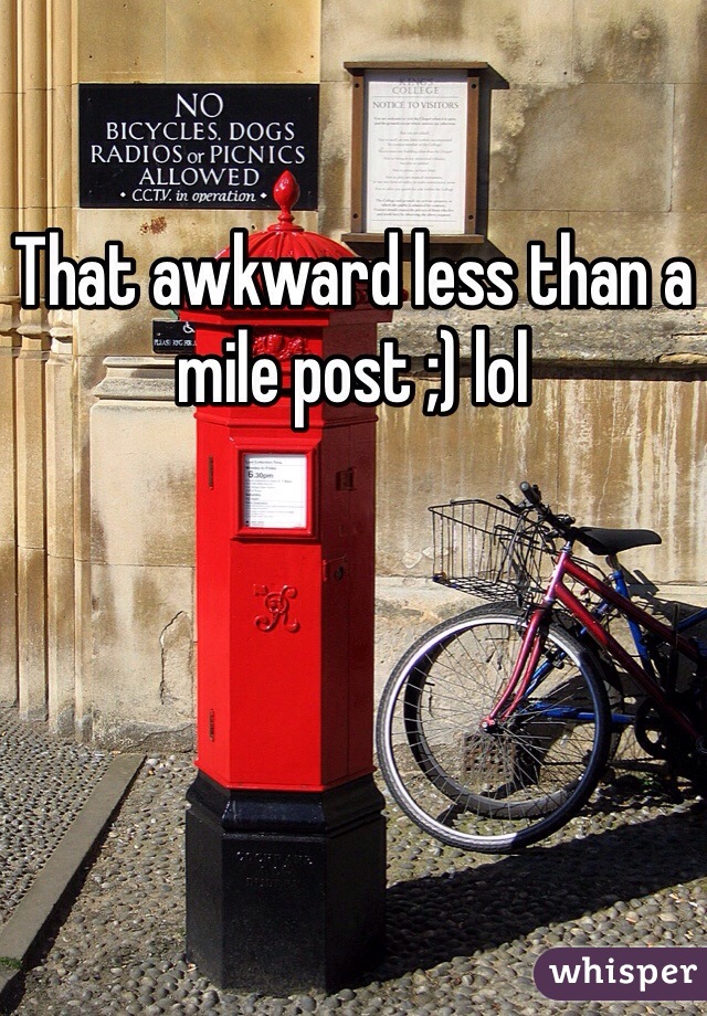 That awkward less than a mile post ;) lol