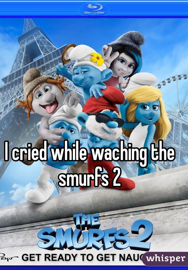 I cried while waching the smurfs 2