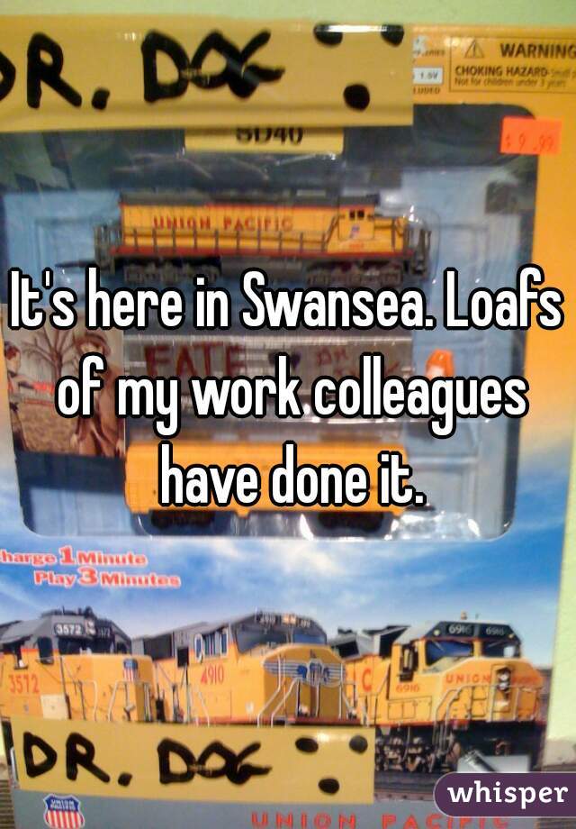 It's here in Swansea. Loafs of my work colleagues have done it.