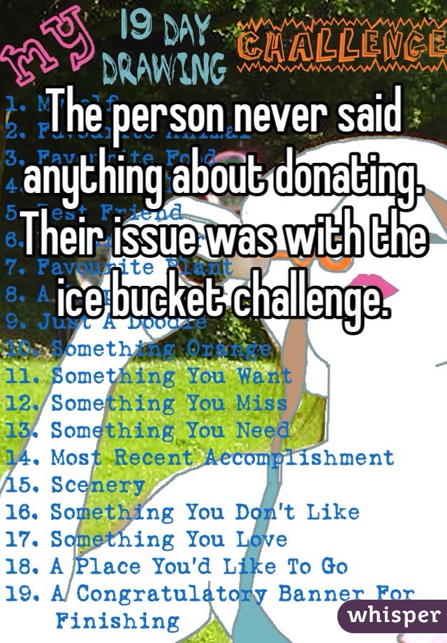 The person never said anything about donating. Their issue was with the ice bucket challenge. 