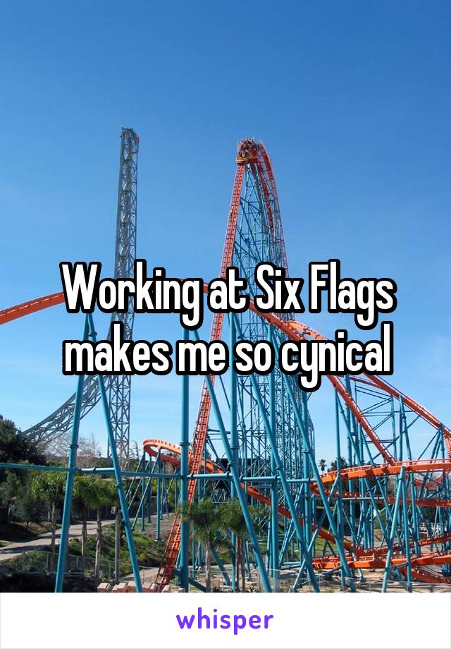 Working at Six Flags makes me so cynical