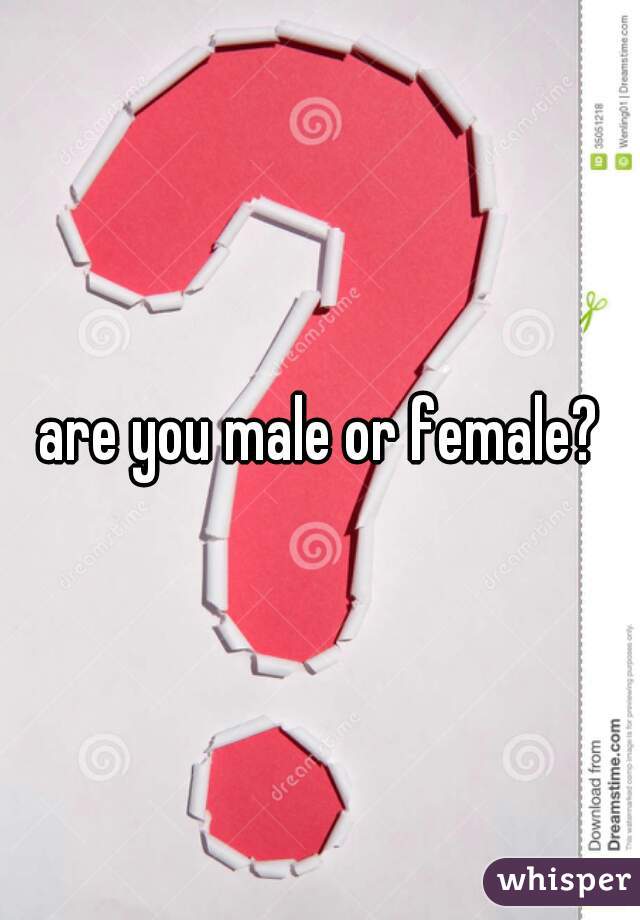 are you male or female?