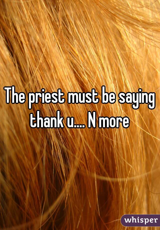 The priest must be saying thank u.... N more 