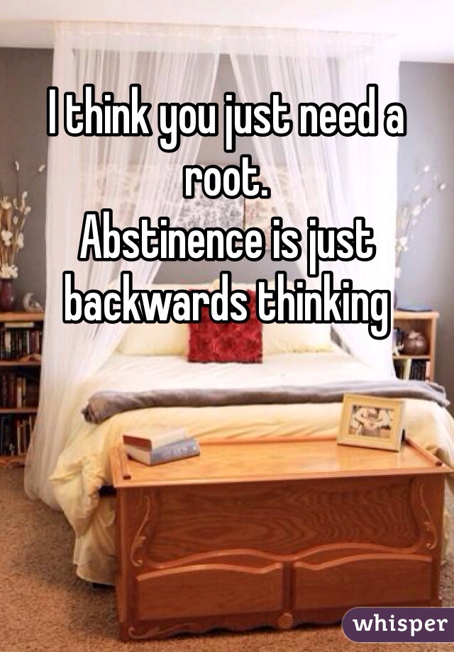 I think you just need a root.
Abstinence is just backwards thinking