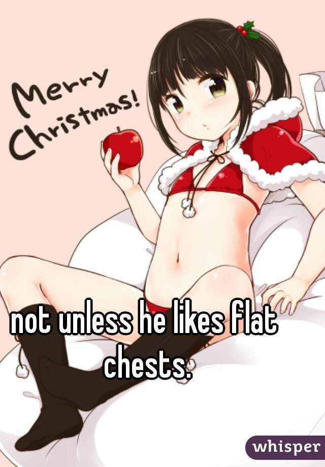 not unless he likes flat chests.