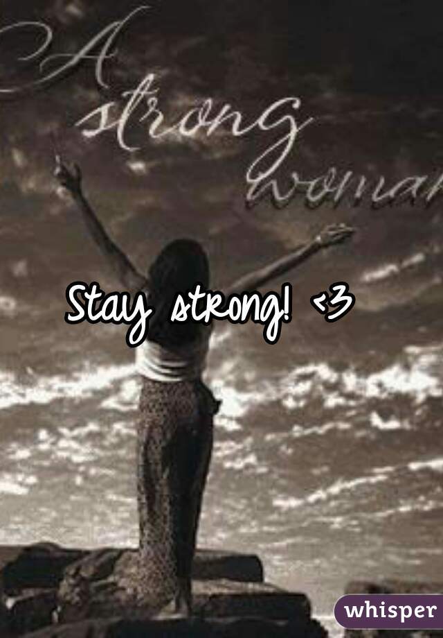 Stay strong! <3 