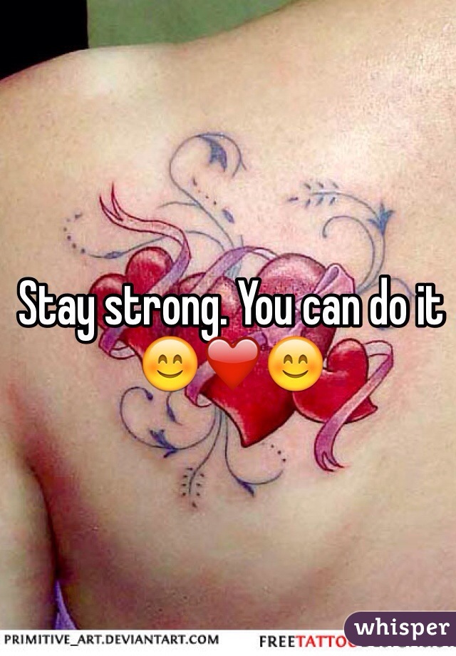 Stay strong. You can do it 😊❤️😊