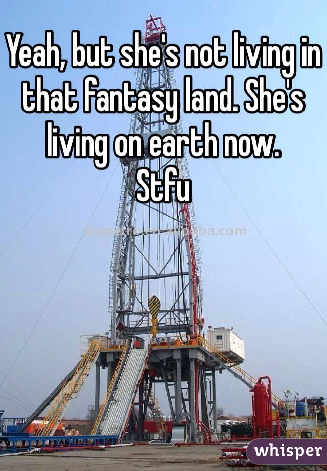 Yeah, but she's not living in that fantasy land. She's living on earth now. 
Stfu