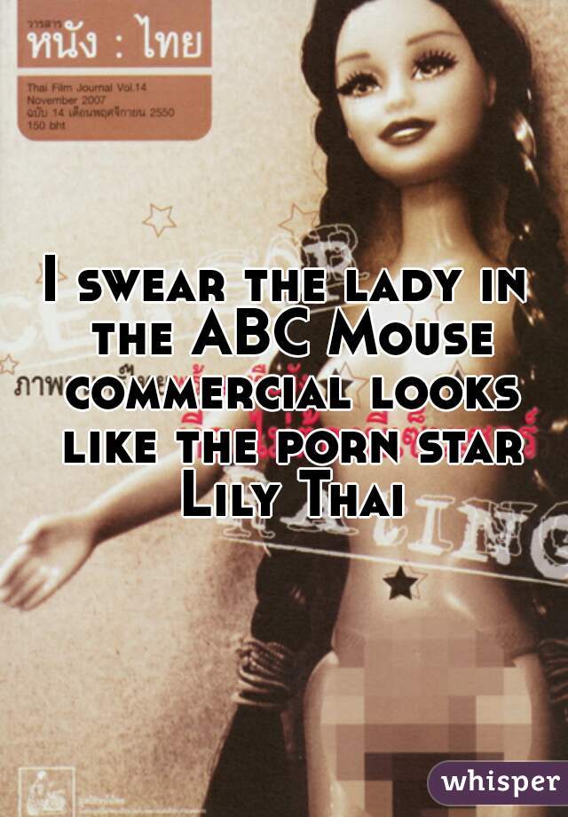 I swear the lady in the ABC Mouse commercial looks like the porn star Lily Thai