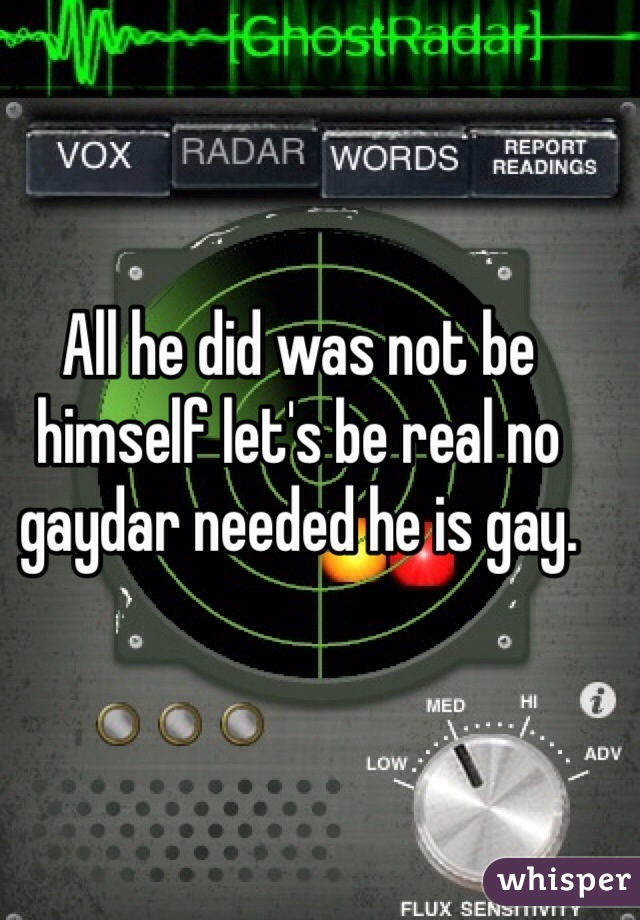 All he did was not be himself let's be real no gaydar needed he is gay.