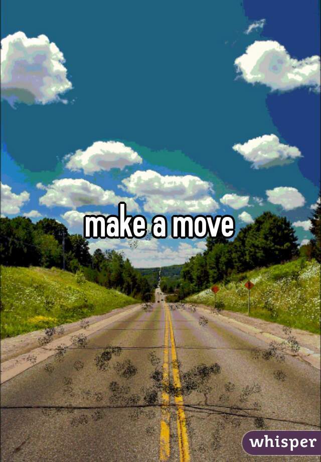 make a move