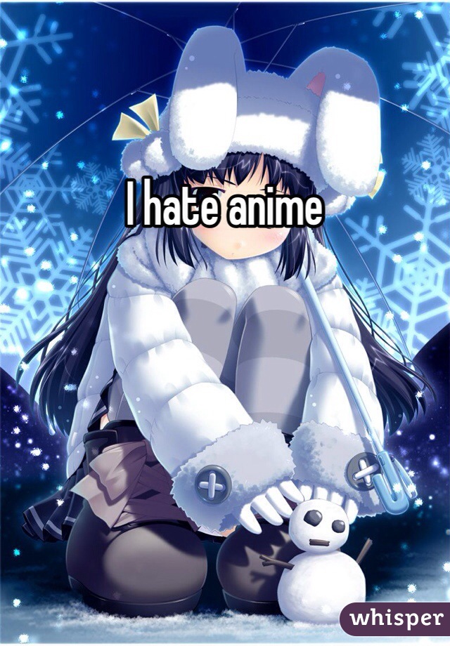 I hate anime