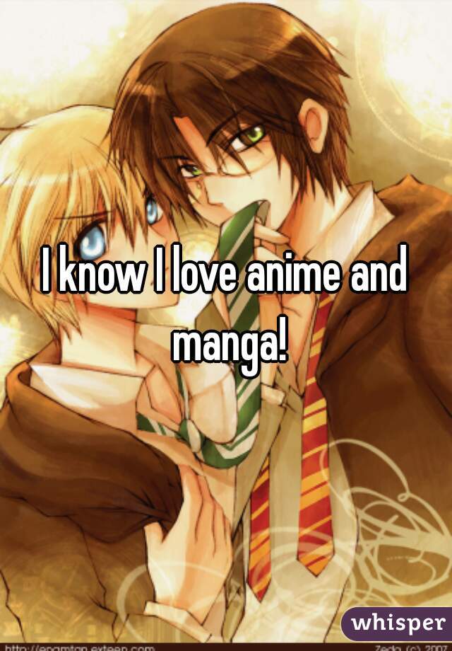 I know I love anime and manga!