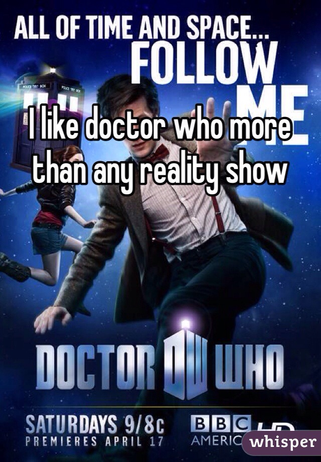 I like doctor who more than any reality show