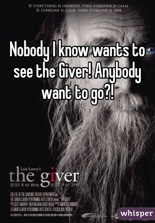 Nobody I know wants to see the Giver! Anybody want to go?!