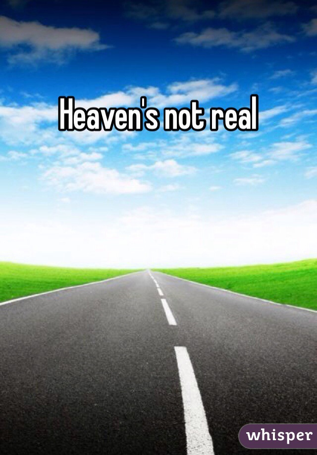 Heaven's not real