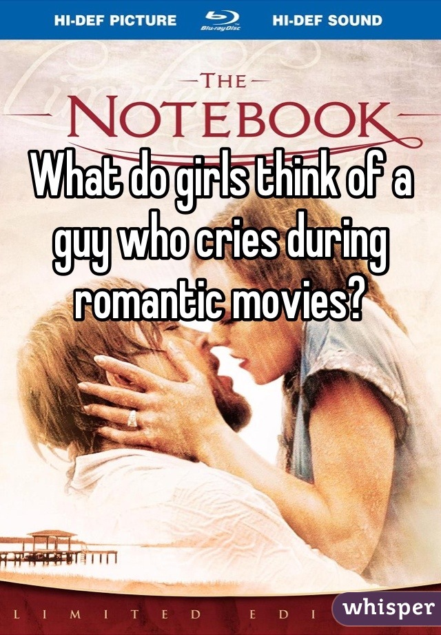 What do girls think of a guy who cries during romantic movies?