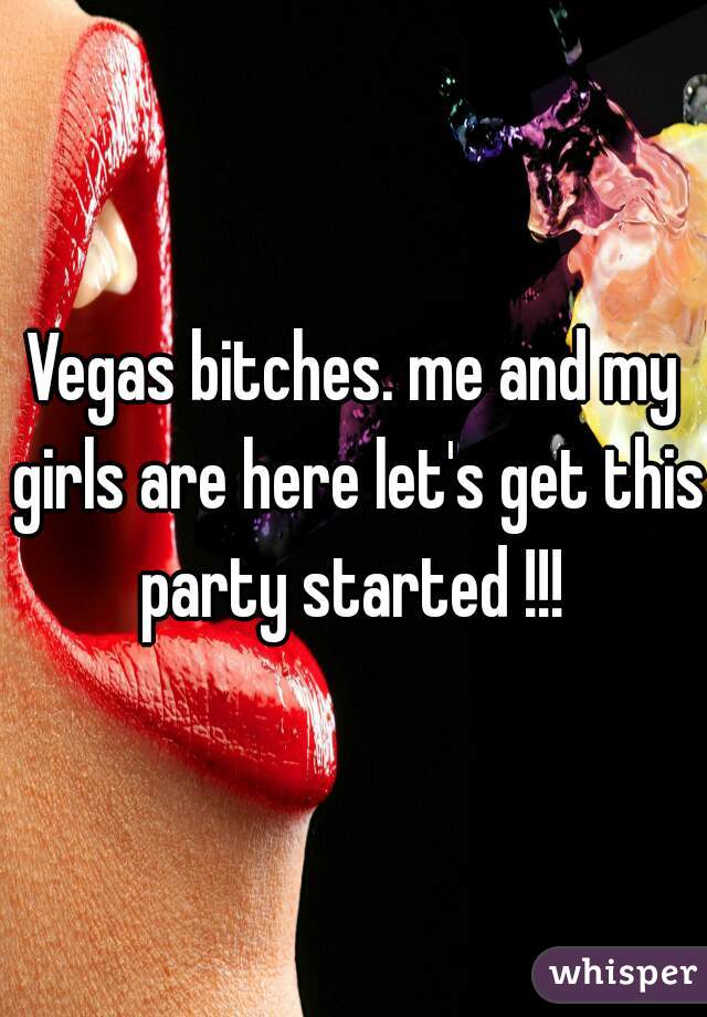 Vegas bitches. me and my girls are here let's get this party started !!! 