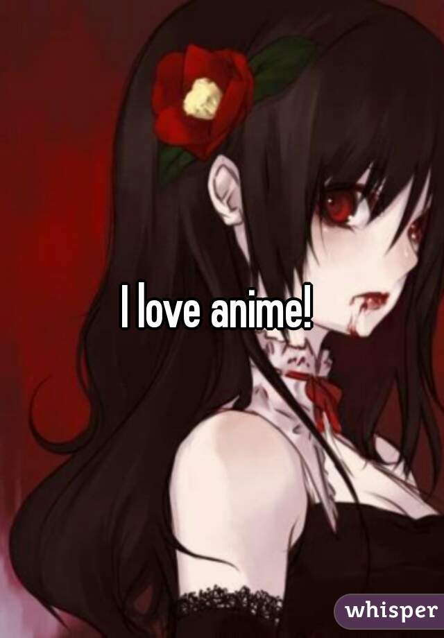 I love anime! 