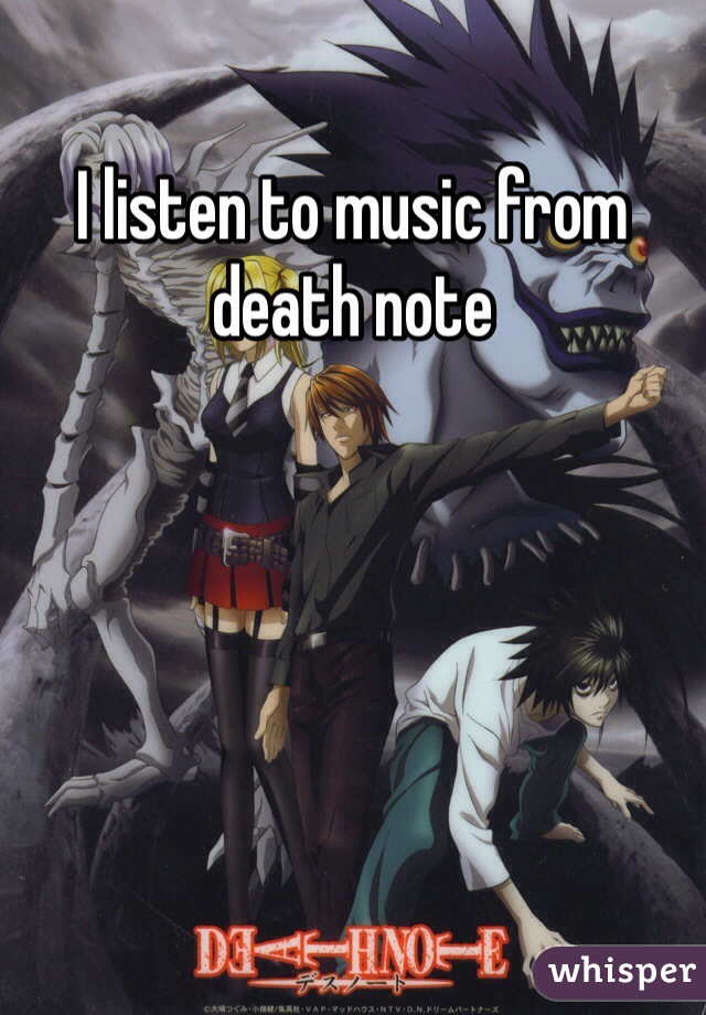 I listen to music from death note 