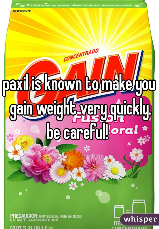 paxil is known to make you gain weight very quickly. be careful!  