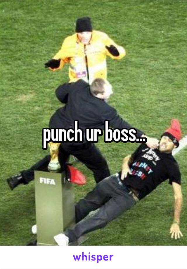 punch ur boss...