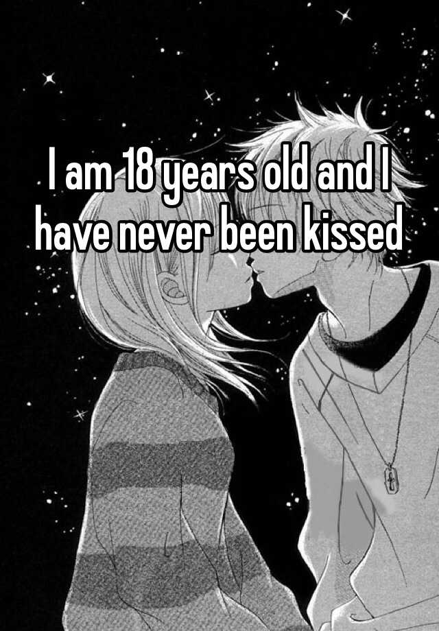 i-am-18-years-old-and-i-have-never-been-kissed