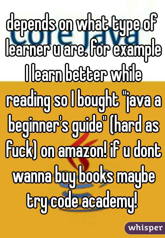depends on what type of learner u are. for example I learn better while reading so I bought "java a beginner's guide" (hard as fuck) on amazon! if u dont wanna buy books maybe try code academy! 