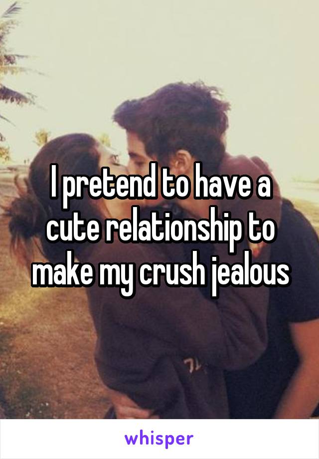 I pretend to have a cute relationship to make my crush jealous