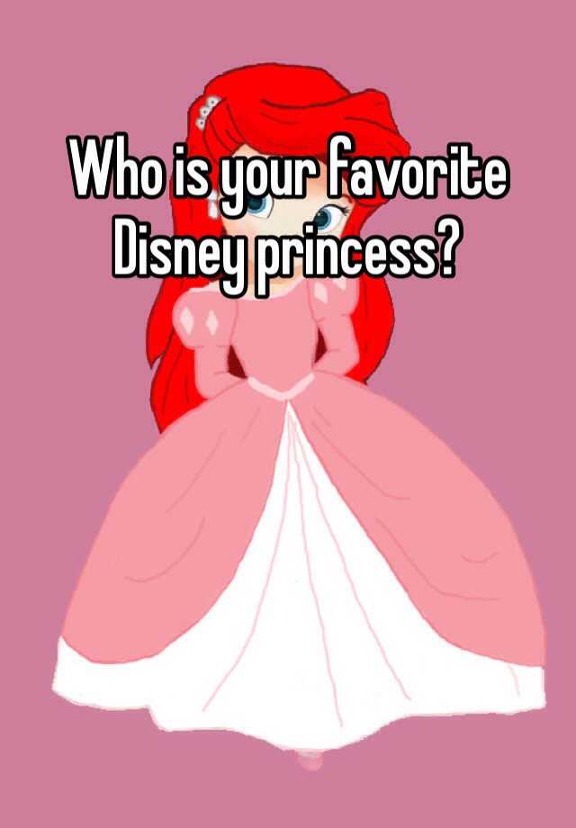 Who Is Your Favorite Disney Princess 