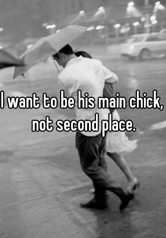 i-want-to-be-his-main-chick-not-second-place