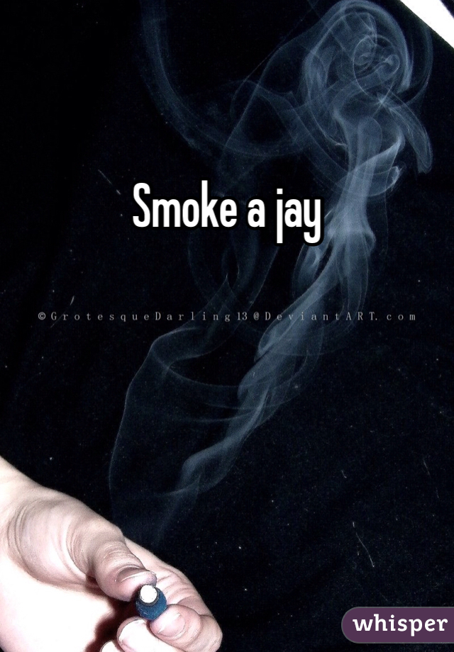 Smoke a jay