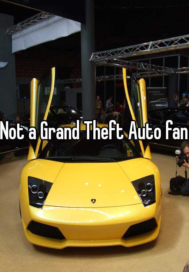 not-a-grand-theft-auto-fan