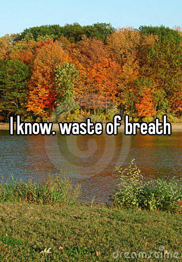 i-know-waste-of-breath