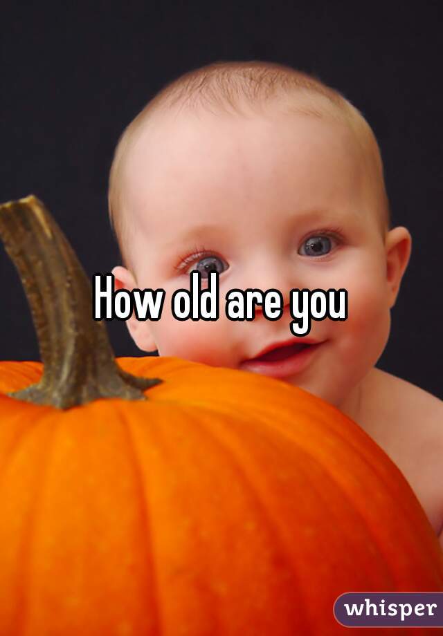 How old are you