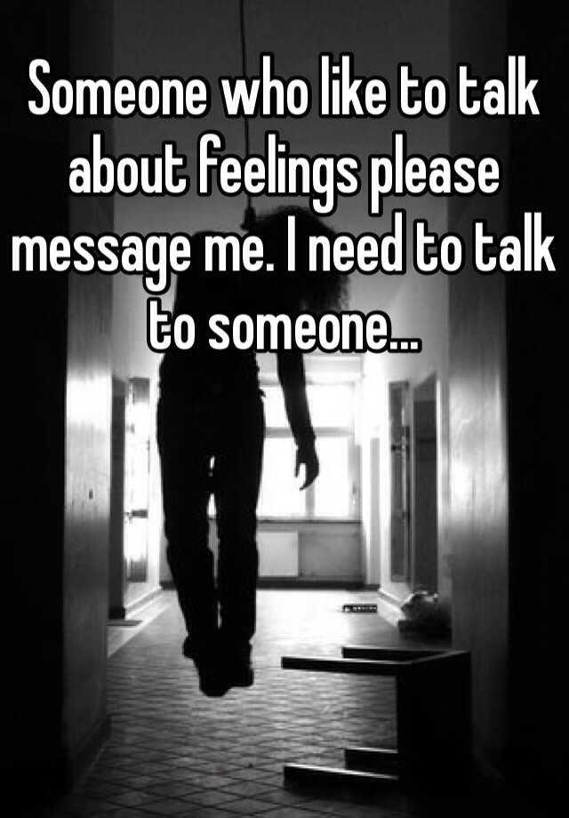 someone-who-like-to-talk-about-feelings-please-message-me-i-need-to