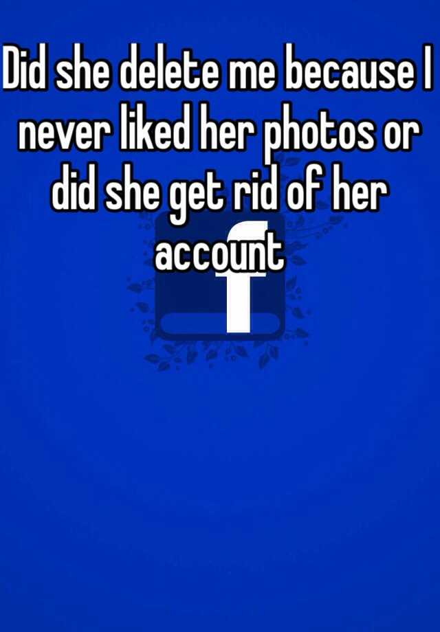 did-she-delete-me-because-i-never-liked-her-photos-or-did-she-get-rid