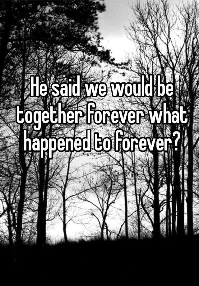 he-said-we-would-be-together-forever-what-happened-to-forever