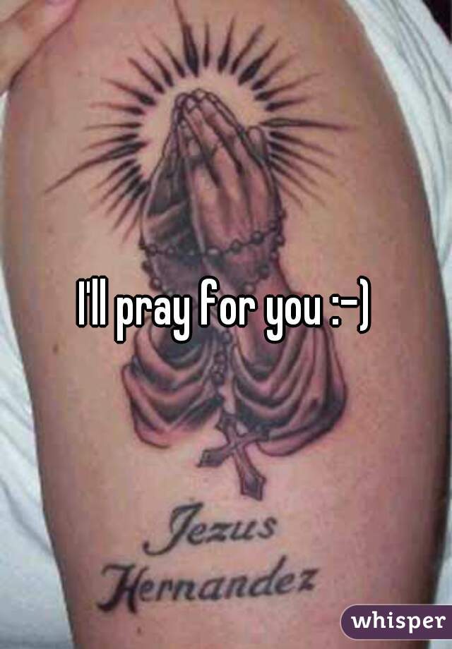 I'll pray for you :-)