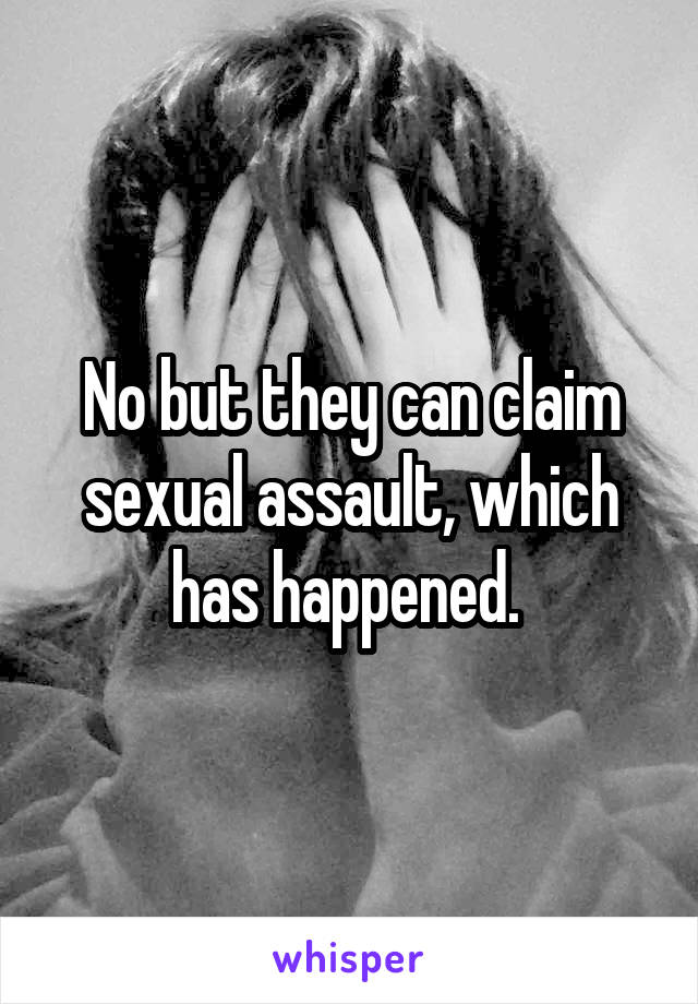 No but they can claim sexual assault, which has happened. 