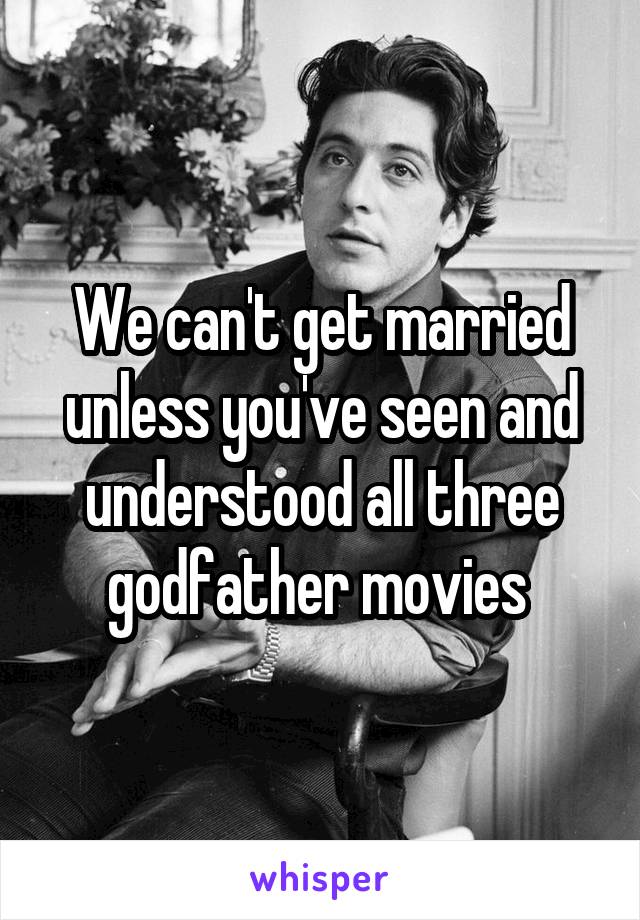 We can't get married unless you've seen and understood all three godfather movies 