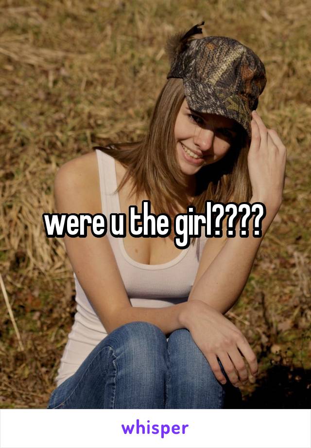 were u the girl???? 